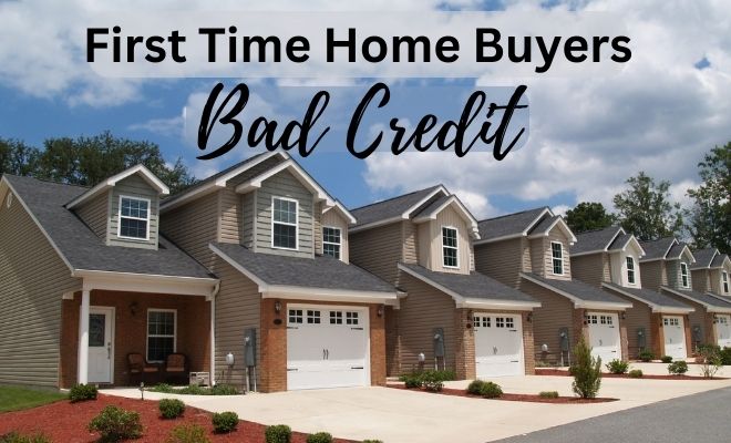 First Time Home Buyers with bad credit